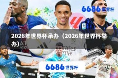 2026年世界杯承办（2026年世界杯举办）