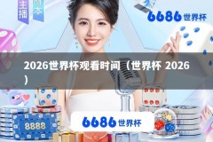 2026世界杯观看时间（世界杯 2026）
