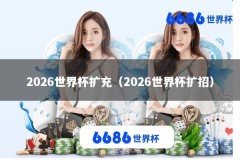 2026世界杯扩充（2026世界杯扩招）