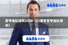意甲各队球衣2024（21赛季意甲各队球衣）