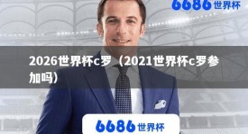 2026世界杯c罗（2021世界杯c罗参加吗）