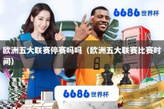 欧洲五大联赛停赛吗吗（欧洲五大联赛比赛时间）